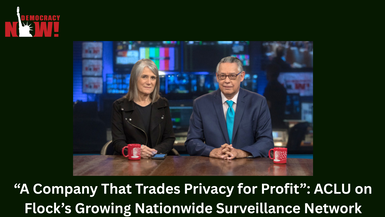 “A Company That Trades Privacy for Profit”: ACLU on Flock’s Growing Nationwide Surveillance Network
