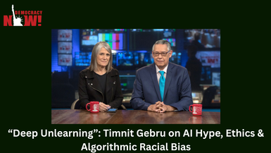 “Deep Unlearning”: Timnit Gebru on AI Hype, Ethics & Algorithmic Racial Bias