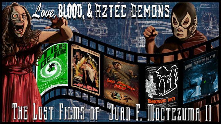 Love, Blood & Aztec Demons - The Lost Films of Juan F Moctezuma II