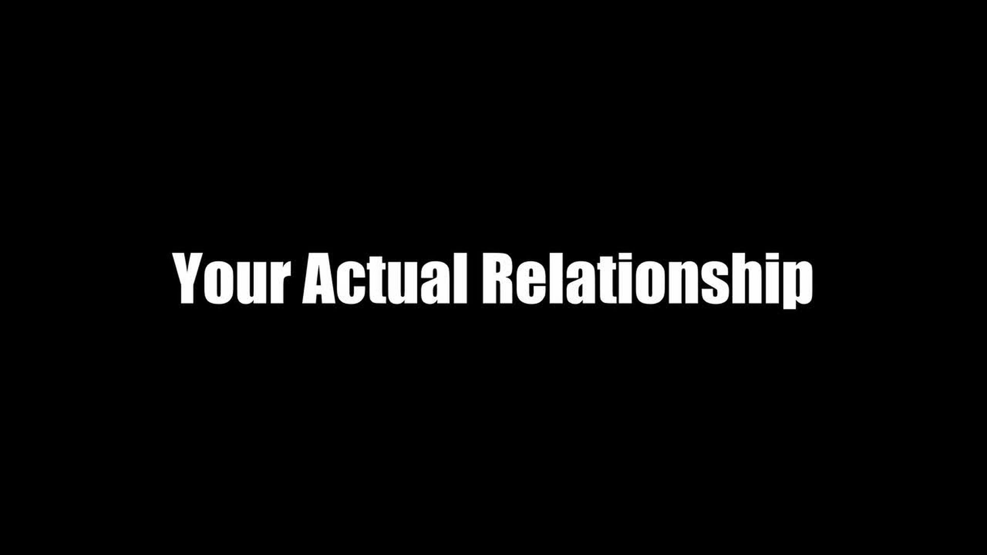YOUR ACTUAL RELATIONSHIP